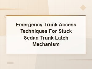 Stuck Trunk Latch Emergency Access Techniques for Sedans