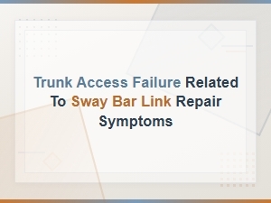Troubleshooting Trunk Access Failure After Sway Bar Link Repair