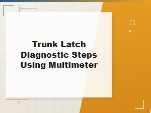 Trunk Latch Diagnostic Steps Using a Multimeter