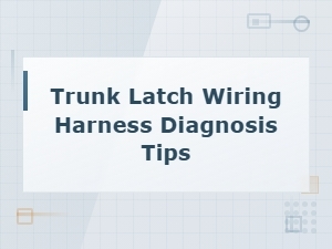 Diagnosing Trunk Latch Wiring Harness Issues